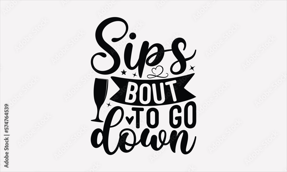 Sips Bout To Go Down - Wine Day T-shirt Design, Hand drawn vintage illustration with hand-lettering and decoration elements, SVG for Cutting Machine, Silhouette Cameo, Cricut.