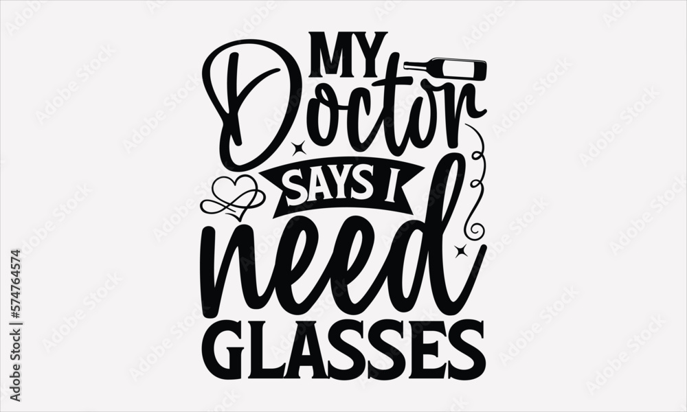 My Doctor Says I Need Glasses - Wine Day T-shirt Design, Hand drawn vintage illustration with hand-lettering and decoration elements, SVG for Cutting Machine, Silhouette Cameo, Cricut.