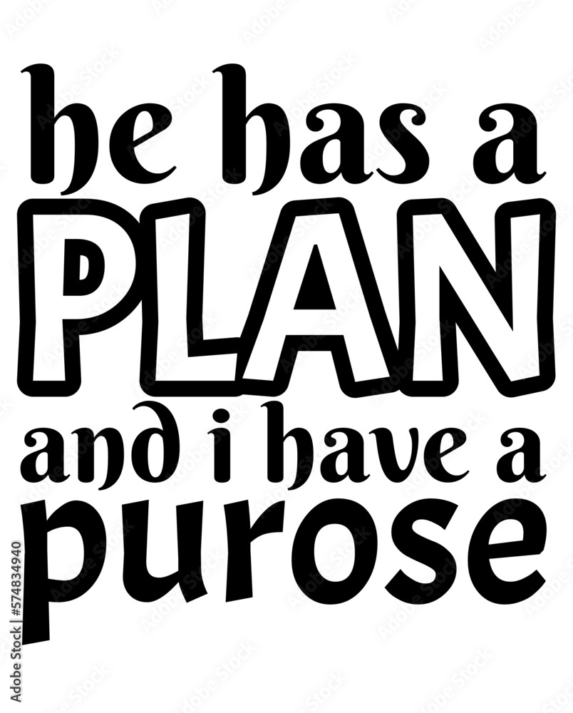 He has a plan and i have a purose design He has a plan and i have a purose design