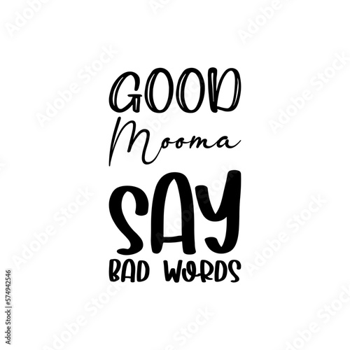 good mooma say bad words black letters quote