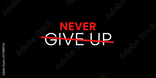 Never Give Up, text. The red line crossed represents no giving up. Inspiration or motivational phrase. photo
