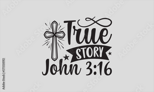 True Story John 316 - Easter Sunday typography SVG design, Handmade calligraphy vector illustration, Isolated on white background, For stickers, Templet, mugs, etc, EPS 10.