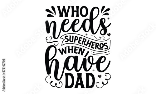 Who needs superheros when I have dad, Father day t shirt design,  Hand drawn lettering father's quote in modern calligraphy style, which are so beautiful and give you  eps, jpg, svg files