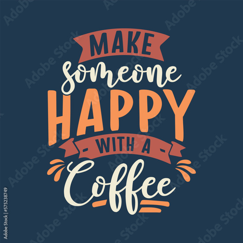 Make someone happy with a coffee, Typography coffee t-shirt design quotes