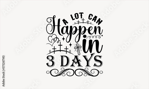 A Lot Can Happen In 3 Days - Easter sunday svg design , Hand drawn vintage illustration with hand-lettering and decoration elements , greeting card template with typography text.