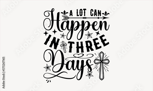 A Lot Can Happen In Three Days - Easter sunday svg design , This illustration can be used as a print on t-shirts and bags, stationary or as a poster , Hand drawn vintage hand lettering. 