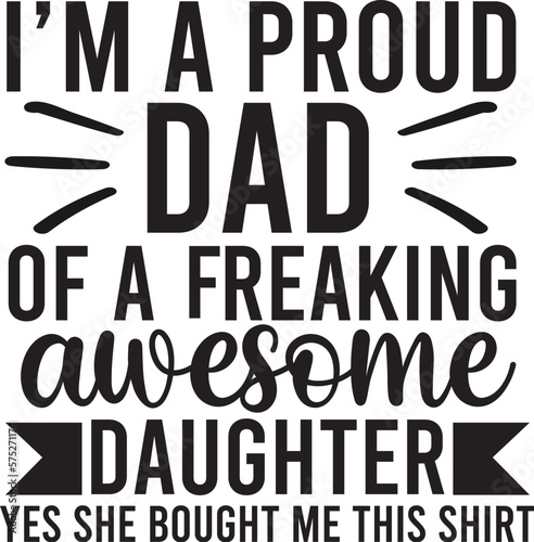 I'm a proud dad of a freaking awesome daughter yes she bought me this shirt