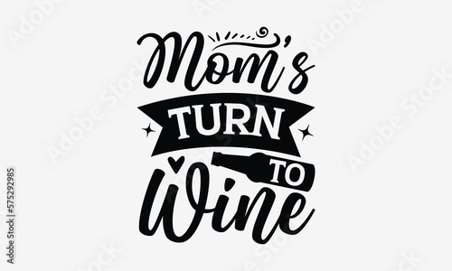 Mom   s Turn To Wine - Wine Day T-shirt Design  Hand drawn vintage illustration with hand-lettering and decoration elements  SVG for Cutting Machine  Silhouette Cameo  Cricut.