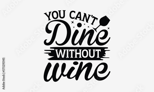 You Can’t Dine Without Wine - Wine Day T-shirt Design, Hand drawn vintage illustration with hand-lettering and decoration elements, SVG for Cutting Machine, Silhouette Cameo, Cricut.