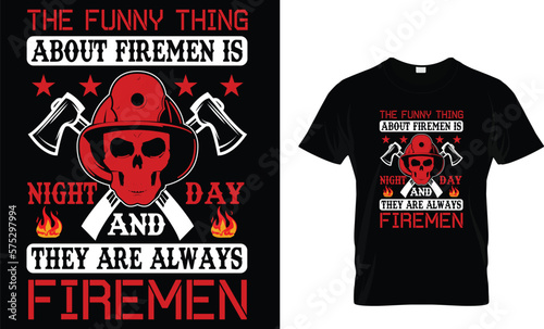 The Funny Thing About Firemen Is Night Day And They Are Always Firemen...Firefighter T-Shirt Design Template