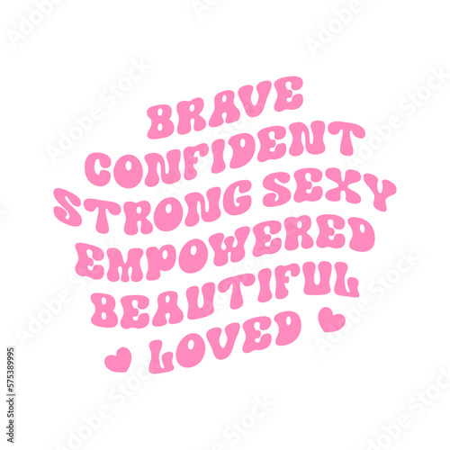 Brave Confident Strong Sexy Empowered Beautiful Loved