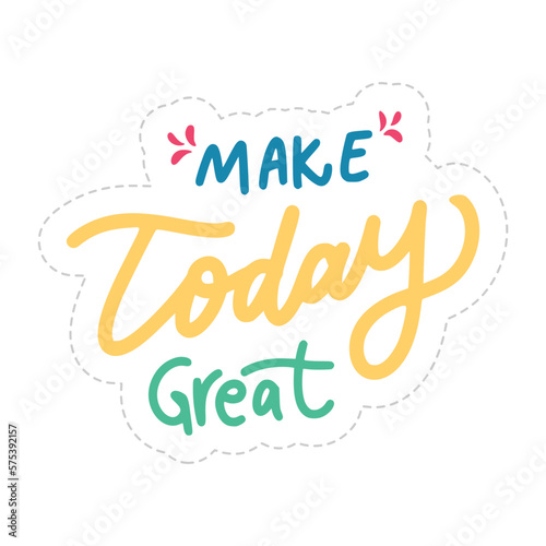 Make Today Great Sticker. Motivation Word Lettering Stickers