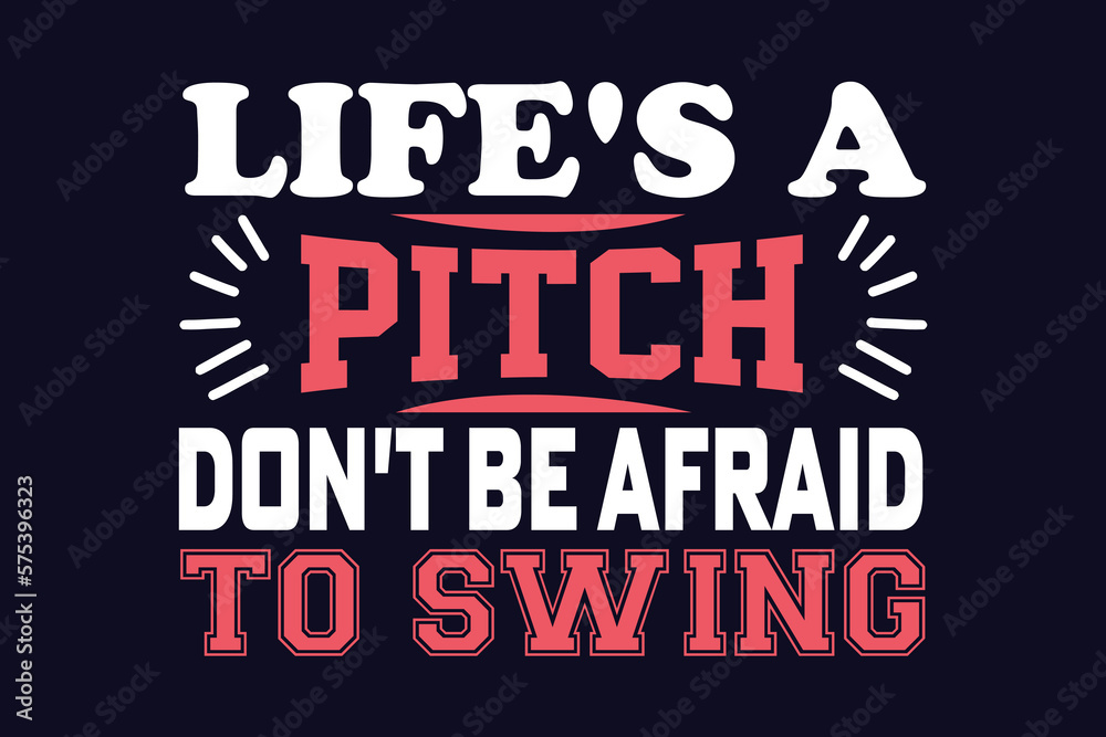 life's a pitch don't be afraid to swing