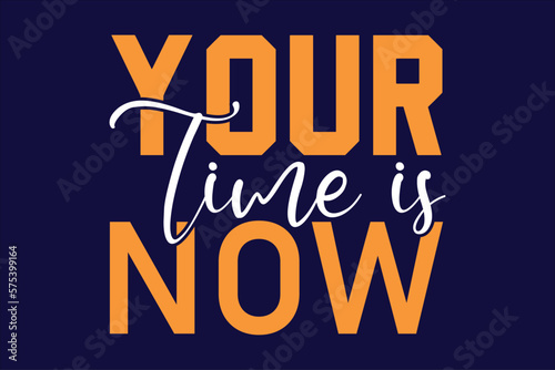 your time is now
