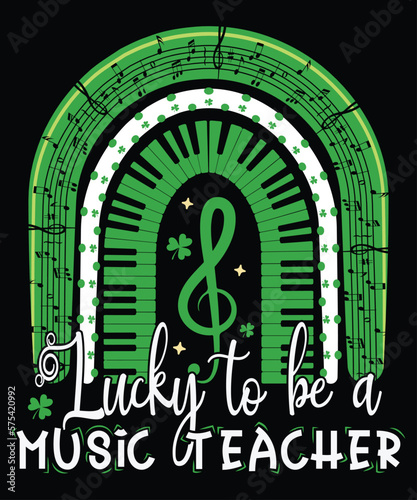Lucky To Be A Music Teacher T-Shirt, Patrick's Day Rainbow Shirt, Patrick's Day Music Shirt Print Template