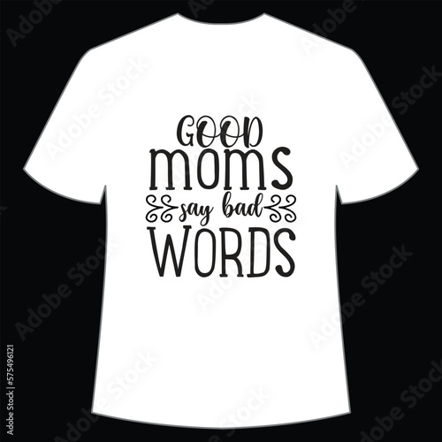 Good moms say bad words Mother's day shirt print template, typography design for mom mommy mama daughter grandma girl women aunt mom life child best mom adorable shirt