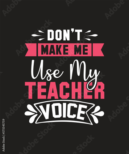 don't make me use my teacher voice T-shirt