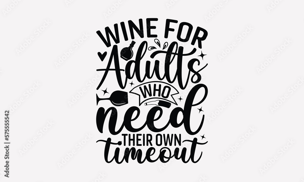 Wine For Adults Who Need Their Own Timeout - Wine SVG Design, Hand drawn lettering phrase isolated on white background, Illustration for prints on t-shirts, bags, posters, cards, mugs. EPS for Cutting Wine For Adults Who Need Their Own Timeout - Wine SVG Design, Hand drawn lettering phrase isolated on white background, Illustration for prints on t-shirts, bags, posters, cards, mugs. EPS for Cutting