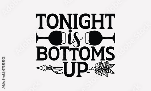 Tonight Is Bottoms Up - Wine T-shirt Design, Hand drawn vintage illustration with hand-lettering and decoration elements, SVG for Cutting Machine, Silhouette Cameo, Cricut.