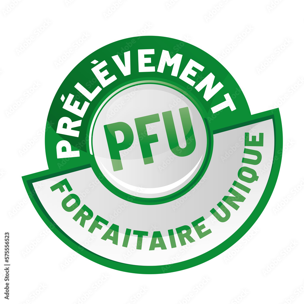 PFU - prélèvement forfaitaire unique ou flat tax PFU - prélèvement forfaitaire unique ou flat tax