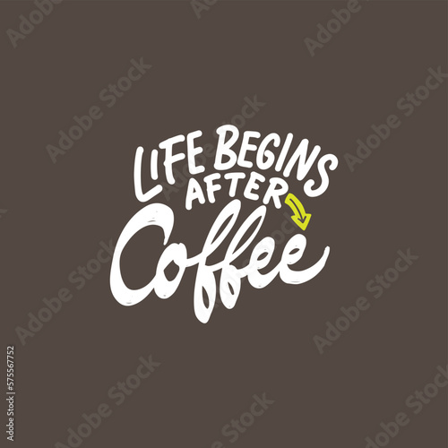 Life begins after coffee. Hand drawn typography about coffee. Illustration for coffee shop and cafe.