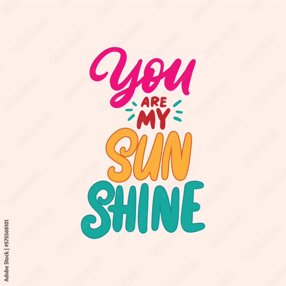 You are my sunshine. Hand drawn lettering design. Love quote illustrations. Typography design.
