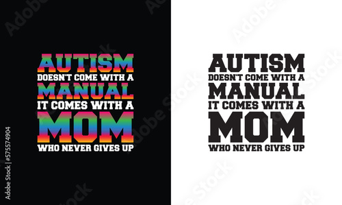 AUTISM doesn't come with a manual it's come with a mom who never give up, Autism Quote T shirt design, typography
