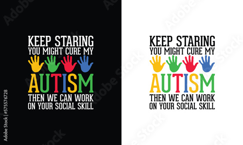 Keep Staring You Might Cure My Autism Then We Can Work On Your Social Skill, Autism Quote T shirt design, typography
