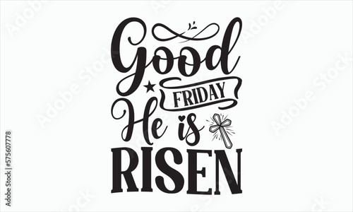 Good Friday He Is Risen - Good Friday T-shirt SVG Design, Hand drawn lettering phrase, Calligraphy graphic, Isolated on white background, Christian religious banner inscription, For stickers.