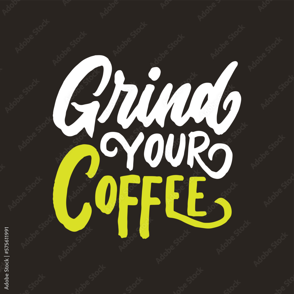 Hand lettering quotes for coffee shop or cafe. Grind your coffee. Hand drawn vintage typography collection design.
