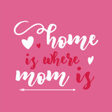 Mothers Day Vector lettering, mother day quote-home is where mom is label. Holiday design for print, t shirt. Mom emblem isolated on pink background