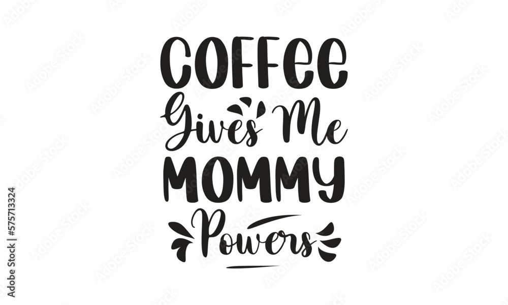 Fototapeta premium Coffee Gives Me Mommy Powers, T-Shirt Design, Mug Design. 