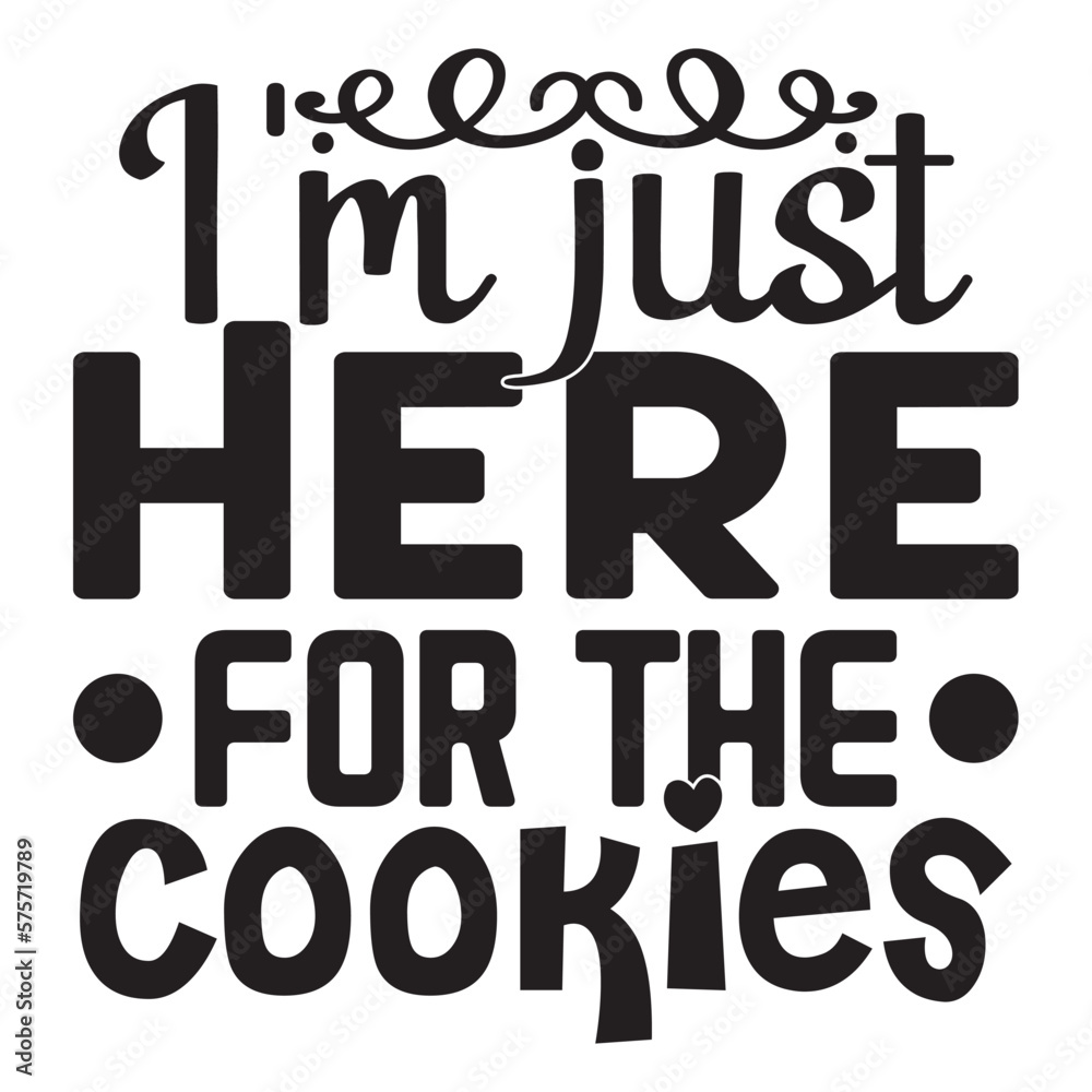 I'm Just Here for the Cookies I'm Just Here for the Cookies