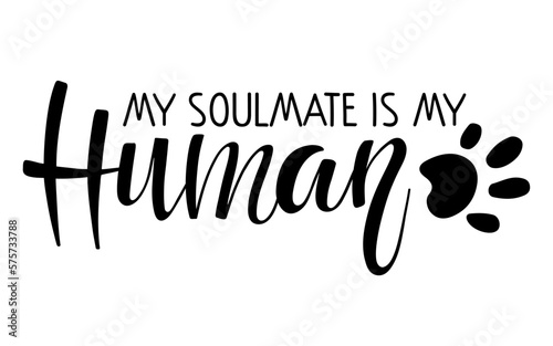 My soulmate is my Human text. Vector typography poster with animal paw traces. Pet Handwritten calligraphy lettering. Funny lovely quotes. Love silhouette slogans about pet's love for its owner