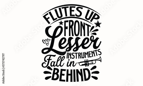Flutes Up Front Lesser Instruments Fall In Behind- Flute t-shirt design, Hand drawn lettering phrase, Typographical White Background, Illustration for prints on t shirt bags, banner, cards, svg for Cu