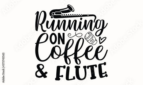 Running On Coffee & Flute- Flute t shirts design, Hand drawn lettering phrase, Calligraphy t shirt design, white background, svg Files for Cutting Cricut and vector, eps 10