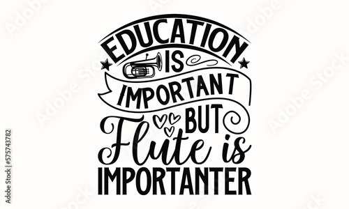 Education Is Important But Flute Is Importanter- Flute T-shirt Design, Hand drawn lettering phrase, Calligraphy graphic design, mogk, poster, Vector, Banner, Sticker, Label, writing funny quote, Hand 