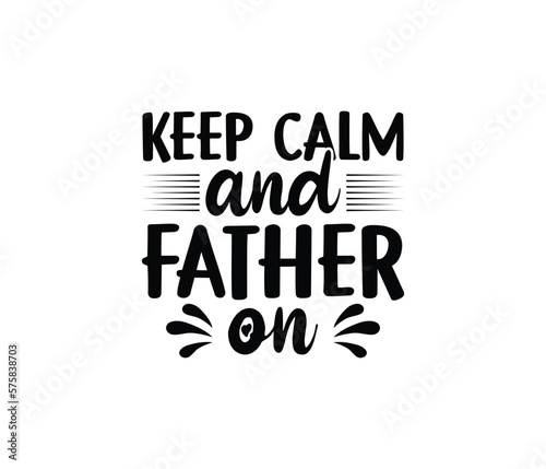 "Keep Calm And Father On" typography vector father's quote t-shirt design