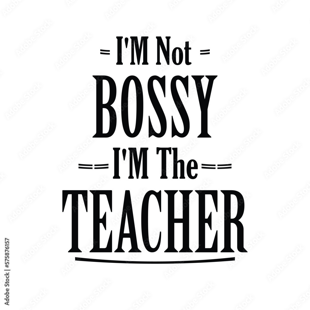 Graduation Lettering Quotes, I'M NOT BOSSY I'M THE TEACHER