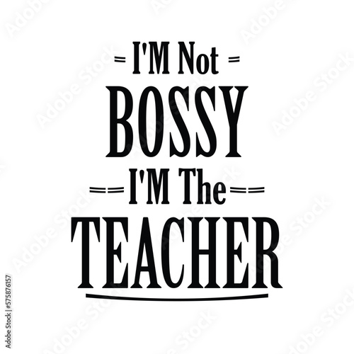 Graduation Lettering Quotes, I'M NOT BOSSY I'M THE TEACHER