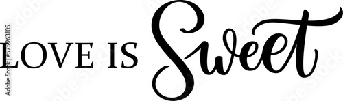 LOVE IS SWEET. Calligraphic quote. Vector illustration. Design for print on shirt, poster, banner. Black text love is sweet on white background.