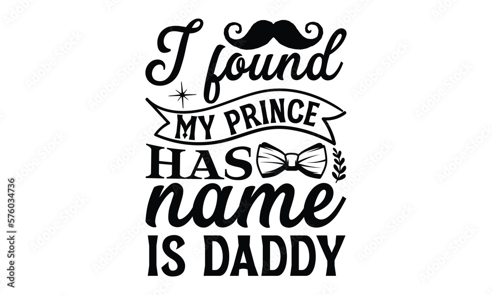 i found my prince has name is daddy- Father's day t-shirt design, Motivational Inspirational SVG Quotes, Gift for Illustration Good for Greeting Cards, Poster, Banners, Vector EPS 10 Editable Files.