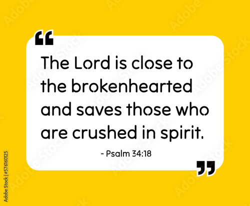 The Lord is close to the brokenhearted and saves those who are crushed in spirit. - Psalm 34:18 Bible quote. Religious vector quote. Christian motivational quote, inspirational quote vector design