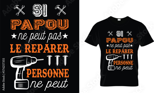 SI PAPOU ne PEUT pas LE REPARER PERSONNE ne PEUT...Custom T-Shirt Design Template