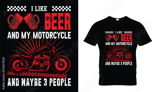 I LIKE 
BEER
AND MY MOTORCYCLE
AND MAYBE 3 PEOPLE