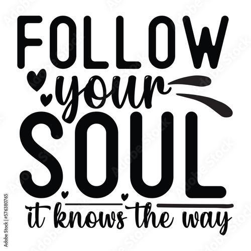 Follow your soul it knows the way 