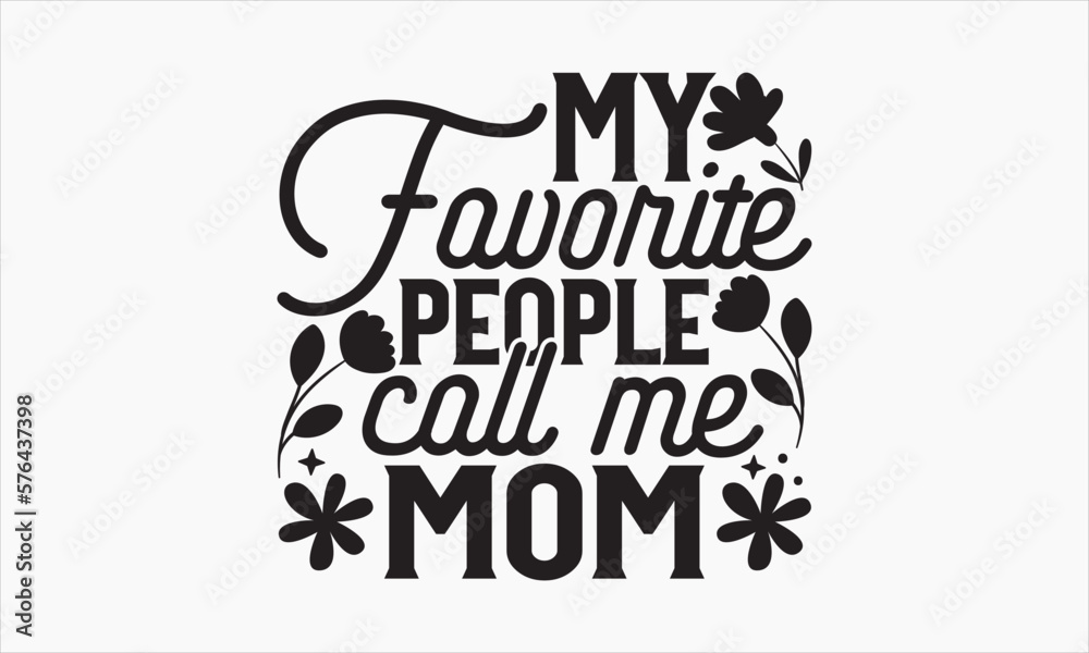 My Favorite People Call Me Mom - Mother's Day T Shirt Design,Hand drawn vintage illustration with hand-lettering and decoration elements, bag, cups, card, prints and posters.