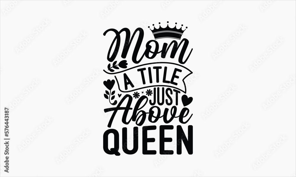 Fototapeta premium Mom A Title Just Above Queen - Mother's Day T-shirt Design, Hand drawn vintage illustration with hand-lettering and decoration elements, SVG for Cutting Machine, Silhouette Cameo, Cricut.