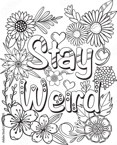 Hand drawn with inspiration word. Stay weird font with flowers frame element for Valentine's day or Greeting Cards. Coloring book for adult and kids. Vector Illustration.
