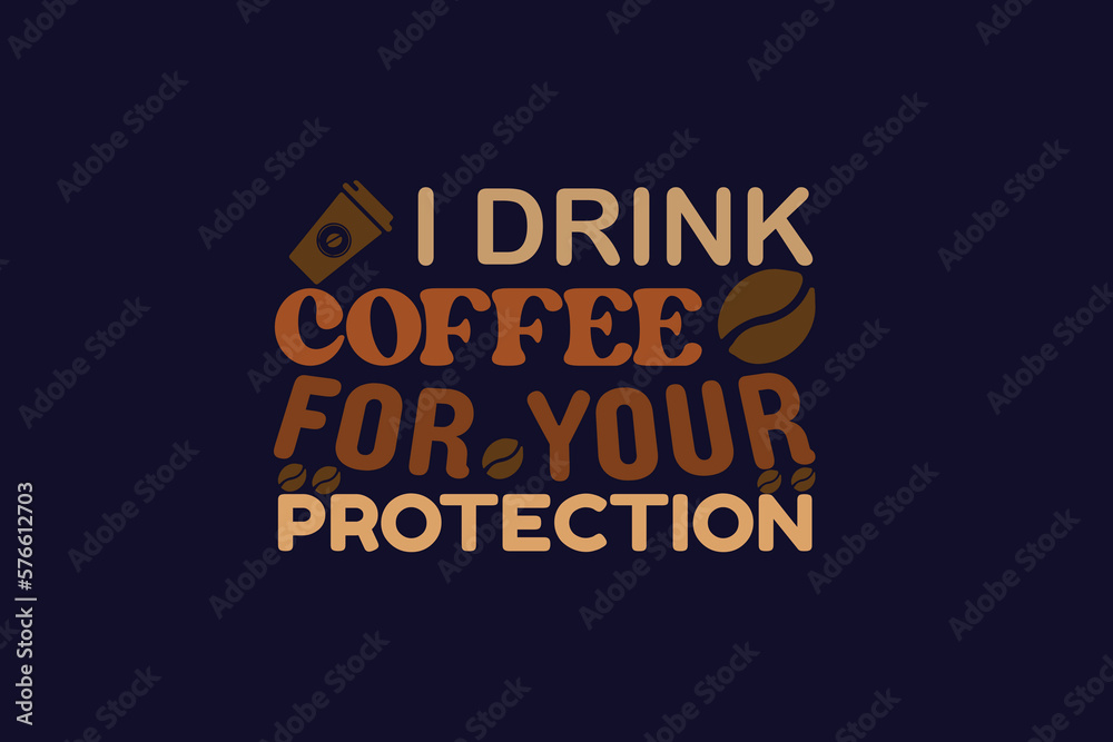 i drink coffee for your protection